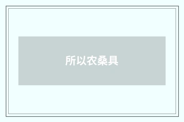 所以农桑具