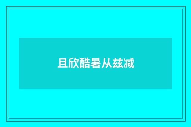 且欣酷暑从兹减