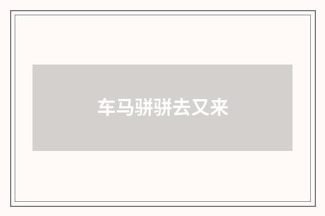车马骈骈去又来