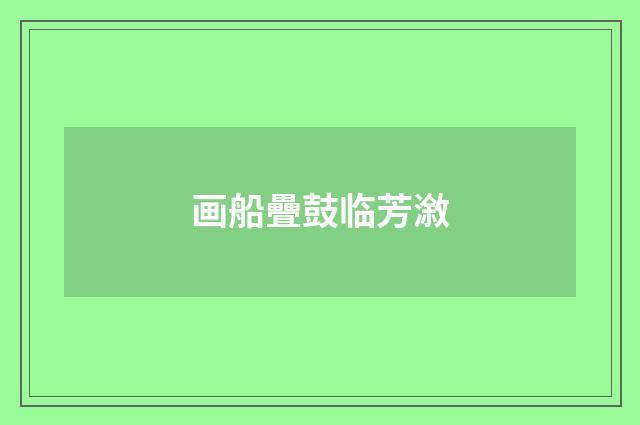 画船疊鼓临芳漵