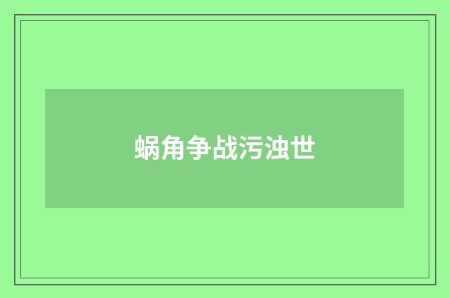 蜗角争战污浊世