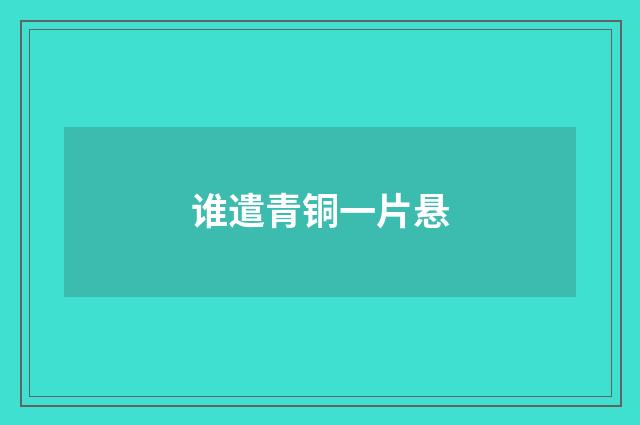 谁遣青铜一片悬