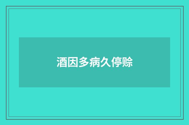 酒因多病久停赊