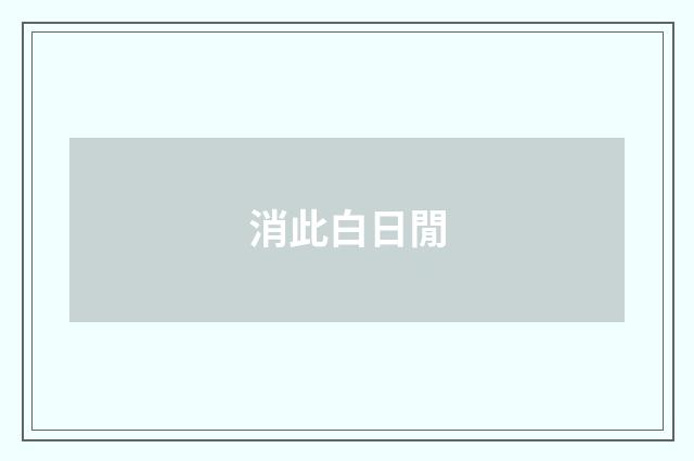 消此白日閒