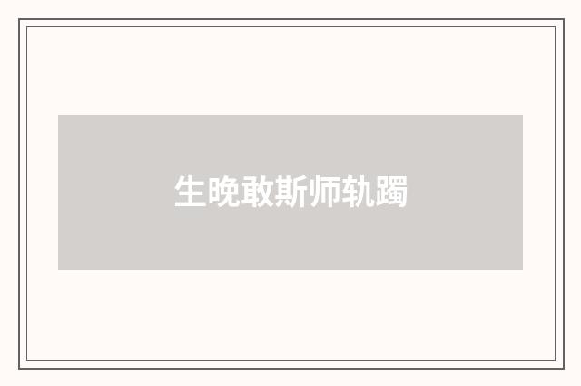 生晚敢斯师轨躅