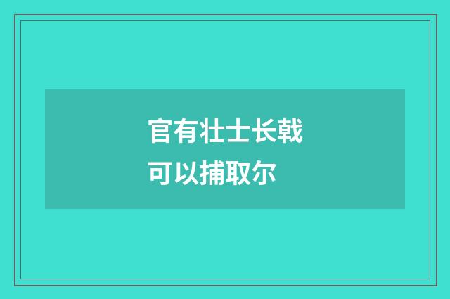 官有壮士长戟可以捕取尔