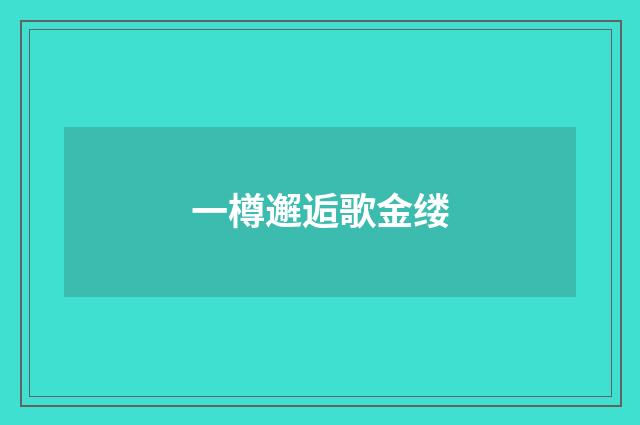 一樽邂逅歌金缕