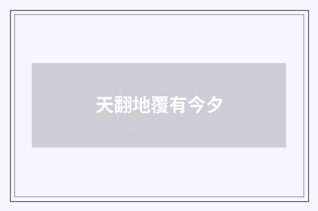天翻地覆有今夕