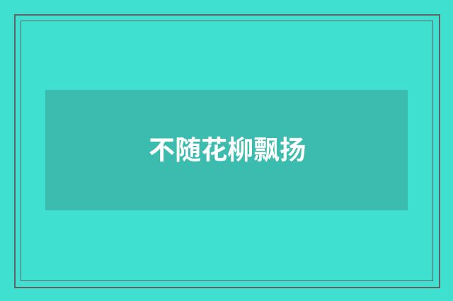 不随花柳飘扬