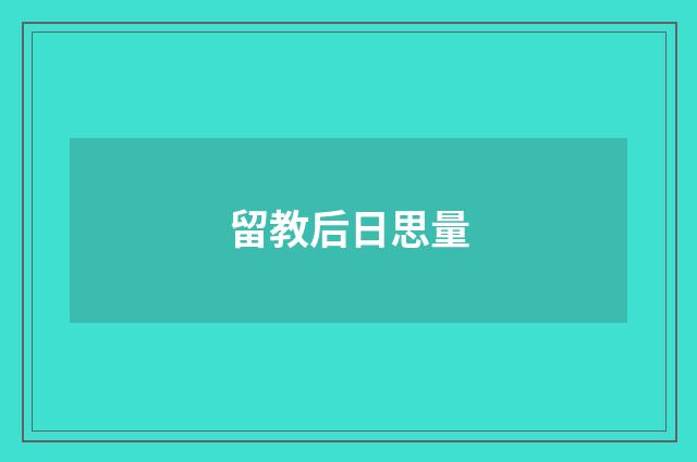 留教后日思量