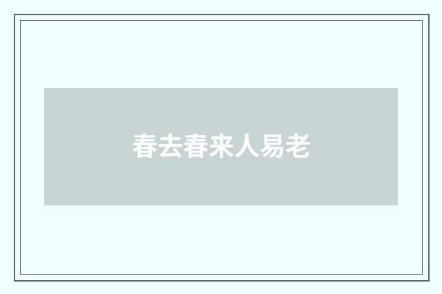 春去春来人易老