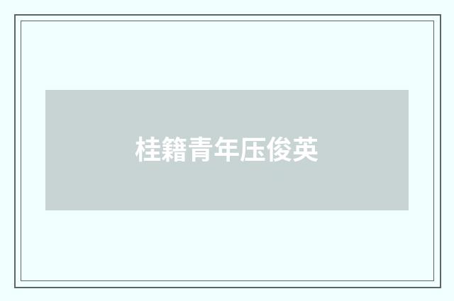桂籍青年压俊英