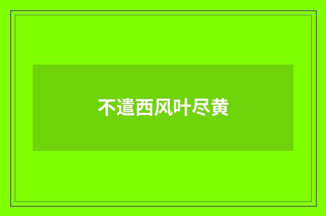 不遣西风叶尽黄