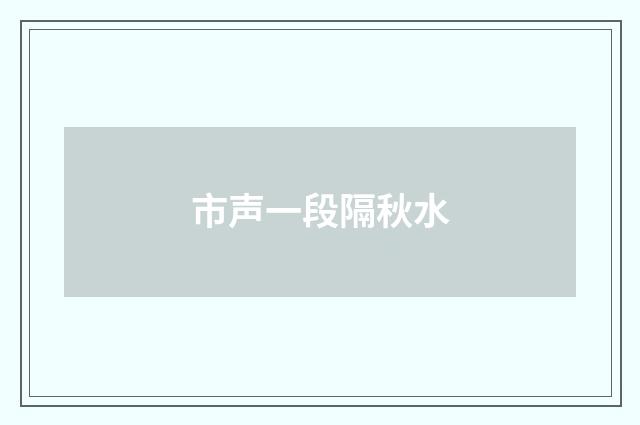 市声一段隔秋水