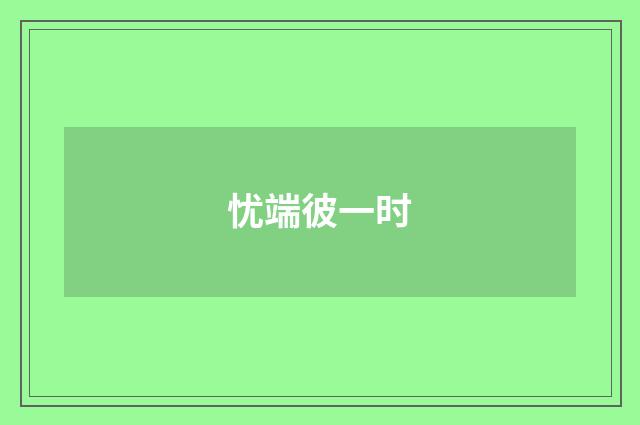 忧端彼一时