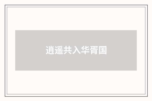 逍遥共入华胥国