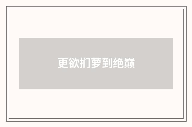 更欲扪萝到绝巅