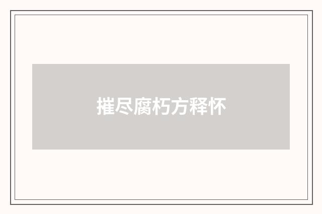 摧尽腐朽方释怀