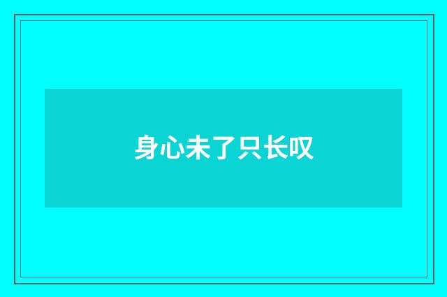 身心未了只长叹