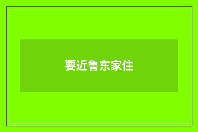 要近鲁东家住
