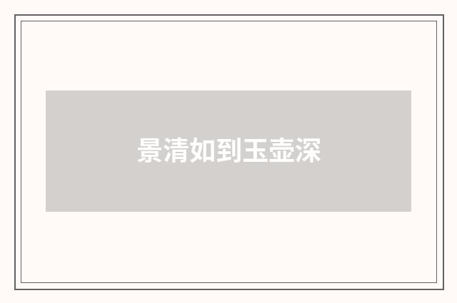 景清如到玉壶深