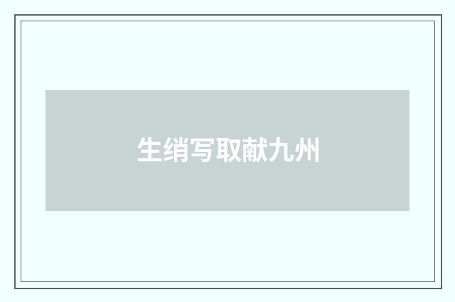 生绡写取献九州