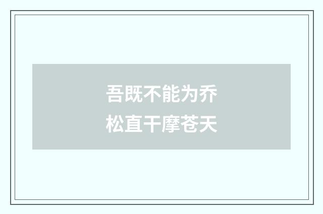 吾既不能为乔松直干摩苍天