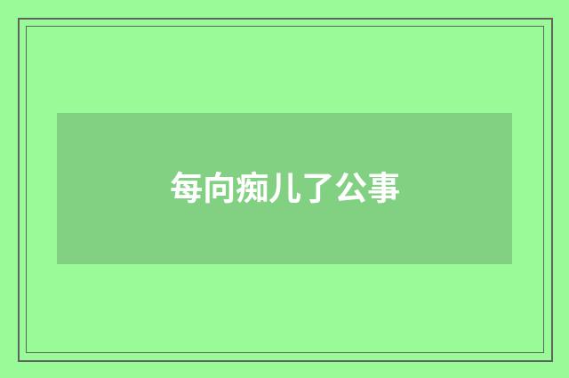 每向痴儿了公事