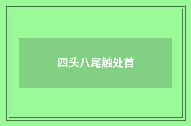四头八尾触处首