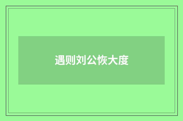 遇则刘公恢大度