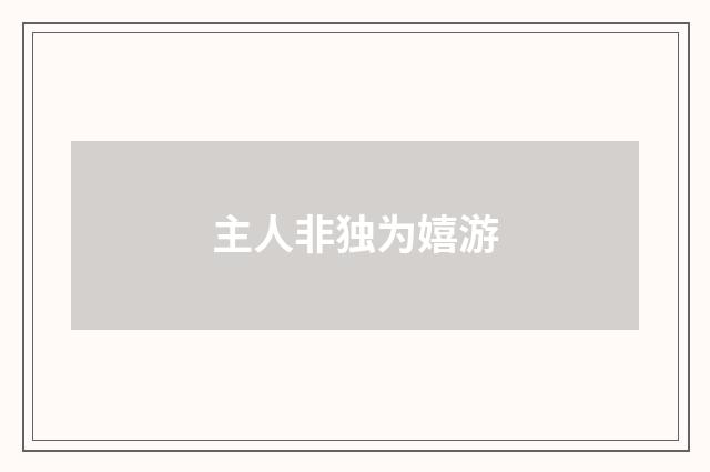 主人非独为嬉游