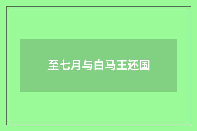 至七月与白马王还国
