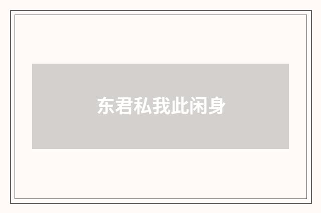 东君私我此闲身