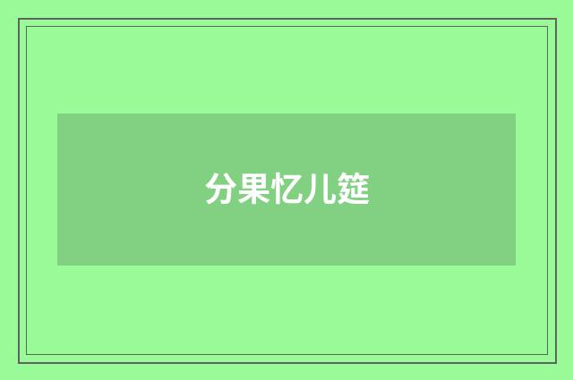 分果忆儿筵