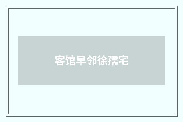 客馆早邻徐孺宅