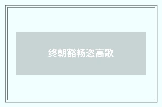 终朝豁畅恣高歌