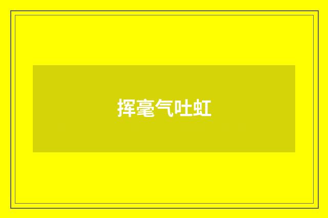 挥毫气吐虹