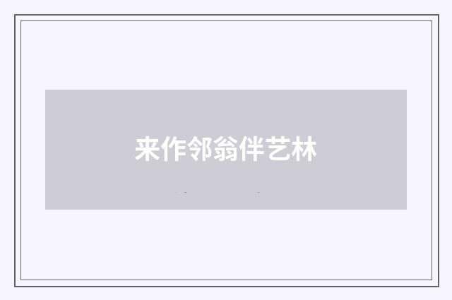 来作邻翁伴艺林