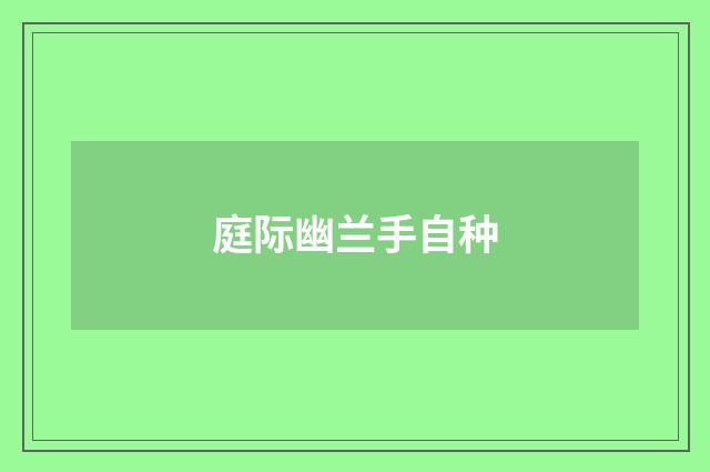 庭际幽兰手自种