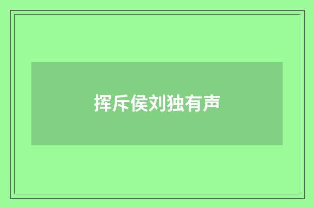 挥斥侯刘独有声