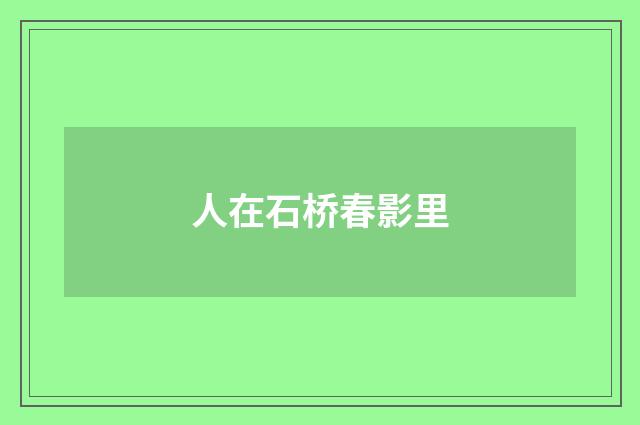 人在石桥春影里