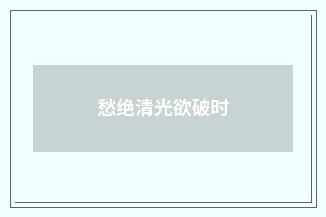 愁绝清光欲破时
