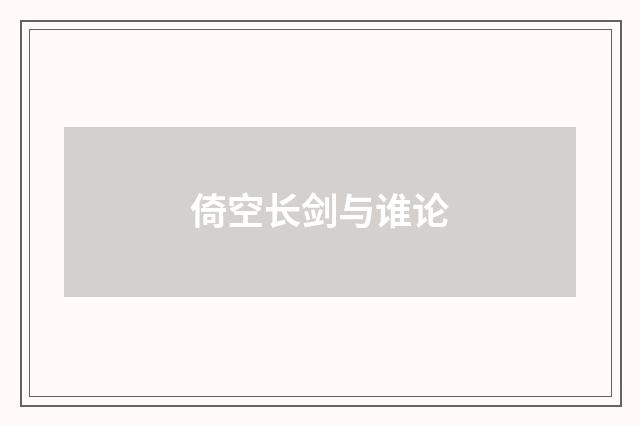 倚空长剑与谁论