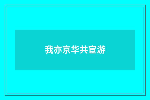我亦京华共宦游