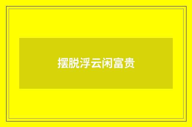 摆脱浮云闲富贵