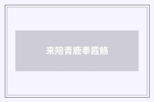 来陪青鹿奉霞觞