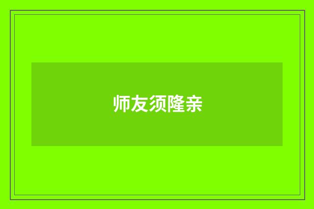 师友须隆亲