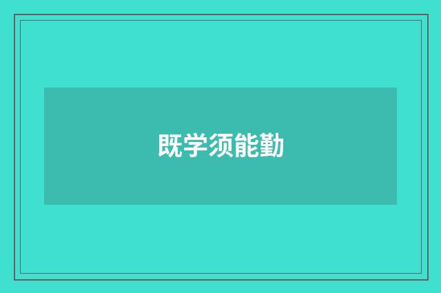 既学须能勤