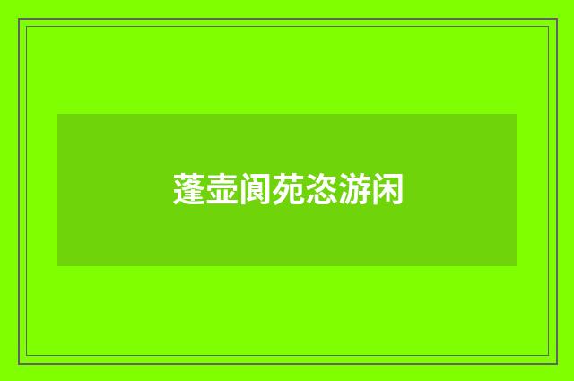蓬壶阆苑恣游闲