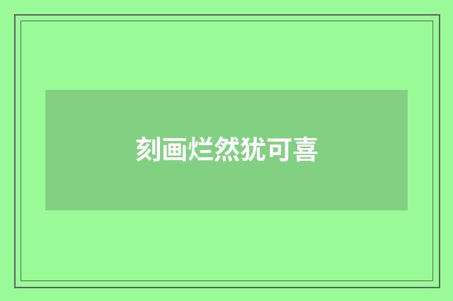 刻画烂然犹可喜